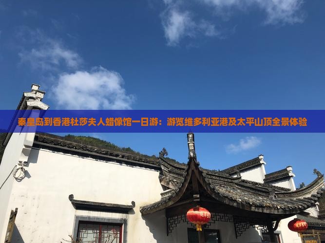 秦皇岛到香港杜莎夫人蜡像馆一日游：游览维多利亚港及太平山顶全景体验