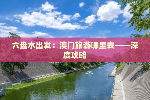 六盘水出发：澳门旅游哪里去——深度攻略