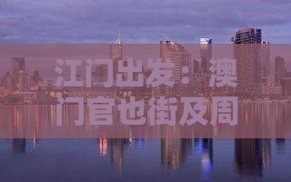 江门出发：澳门官也街及周边热门景点深度游
