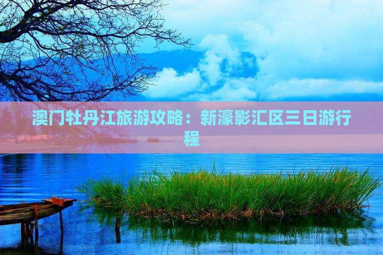 澳门牡丹江旅游攻略：新濠影汇区三日游行程