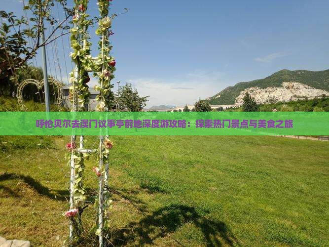 呼伦贝尔去澳门议事亭前地深度游攻略：探索热门景点与美食之旅