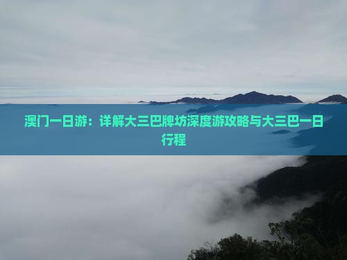 澳门一日游：详解大三巴牌坊深度游攻略与大三巴一日行程