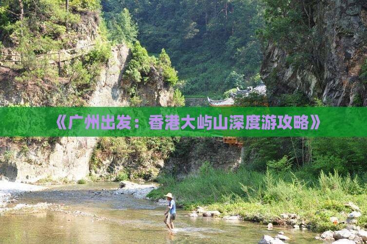 《广州出发：香港大屿山深度游攻略》