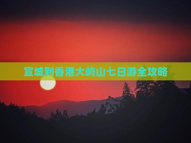 宣城到香港大屿山七日游全攻略 宣城到香港大屿山七日游全攻略