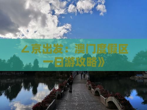 ∠京出发：澳门度假区一日游攻略》