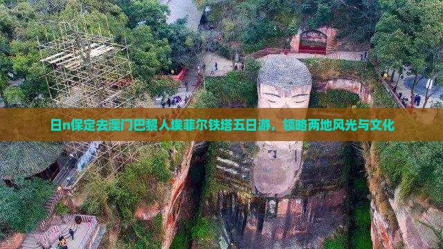 日n保定去澳门巴黎人埃菲尔铁塔五日游，领略两地风光与文化