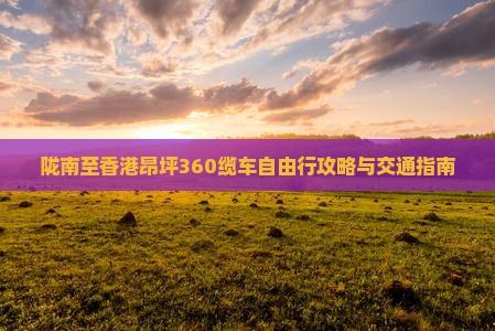 陇南至香港昂坪360缆车自由行攻略与交通指南