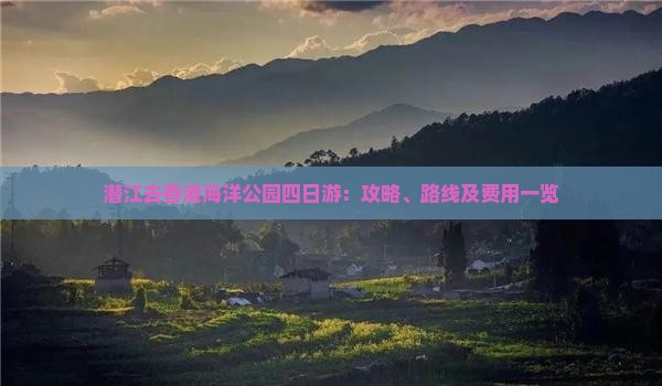 潜江去香港海洋公园四日游：攻略、路线及费用一览