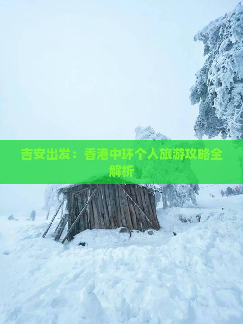 吉安出发：香港中环个人旅游攻略全解析