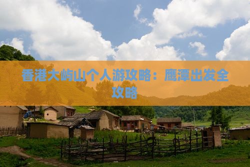 香港大屿山个人游攻略：鹰潭出发全攻略