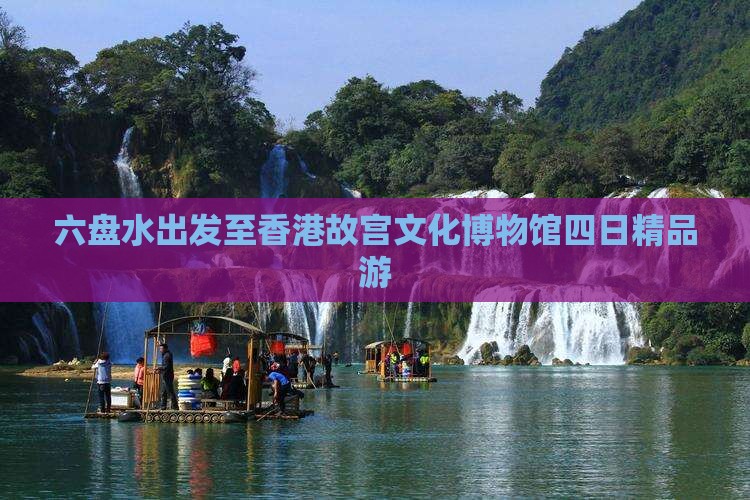 六盘水出发至香港故宫文化博物馆四日精品游