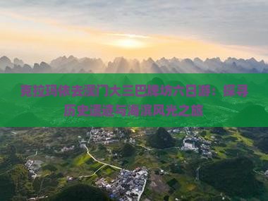 克拉玛依去澳门大三巴牌坊六日游：探寻历史遗迹与海滨风光之旅