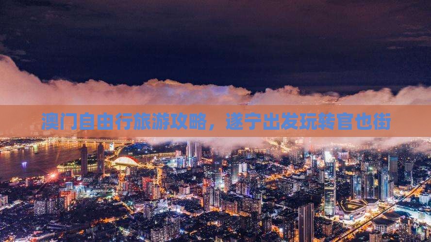 澳门自由行旅游攻略，遂宁出发玩转官也街
