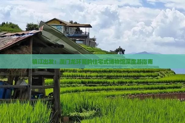 镇江出发：澳门龙环葡韵住宅式博物馆深度游指南
