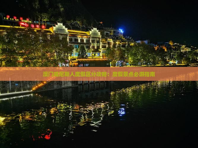 澳门威尼斯人度假区分攻略：度假景点必游指南