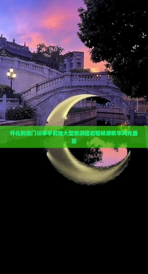 怀化到澳门议事亭前地大型旅游团启程畅游繁华风光盛宴