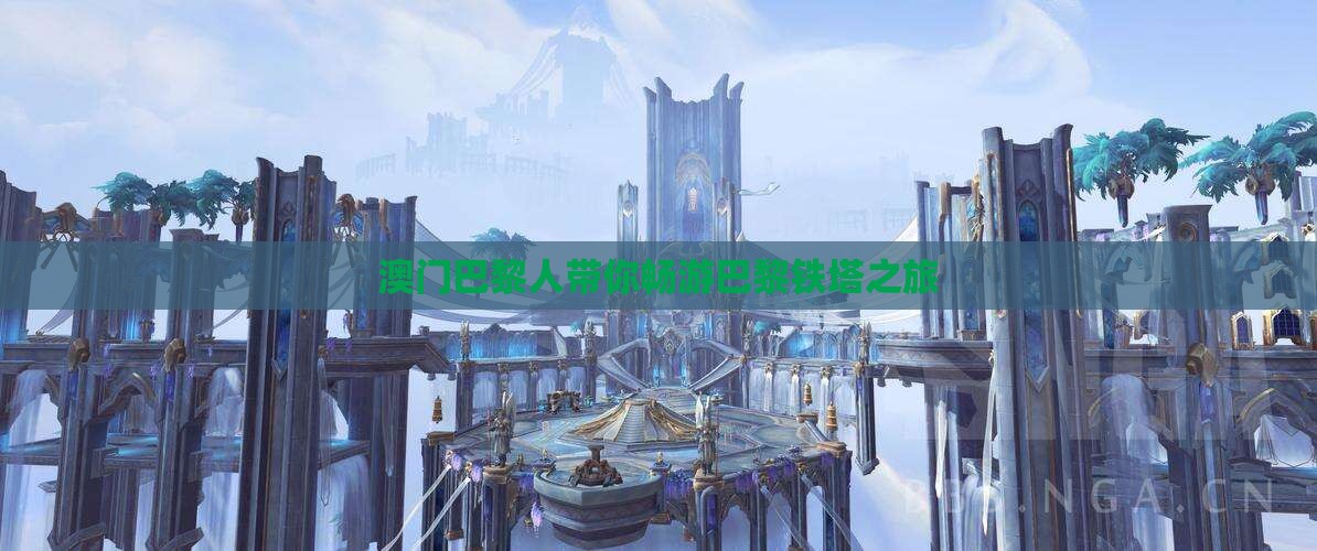 澳门巴黎人带你畅游巴黎铁塔之旅