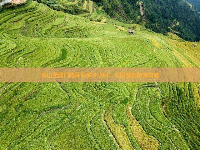 黄山至澳门路环岛多少小时，三日深度旅游攻略