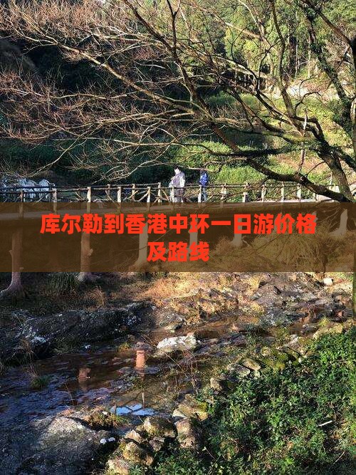 库尔勒到香港中环一日游价格及路线
