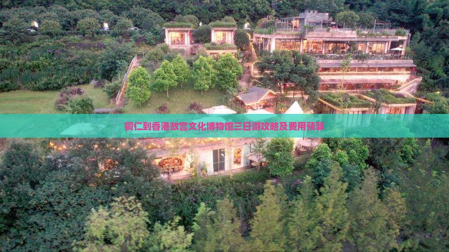 铜仁到香港故宫文化博物馆三日游攻略及费用预算