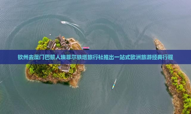钦州去澳门巴黎人埃菲尔铁塔旅行社推出一站式欧洲旅游经典行程