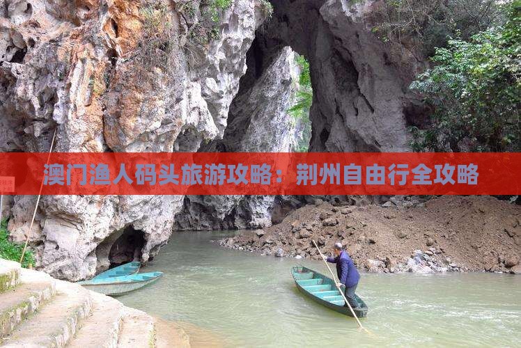 澳门渔人码头旅游攻略：荆州自由行全攻略