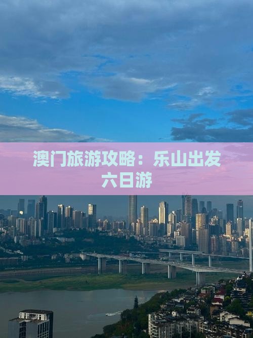 澳门旅游攻略：乐山出发六日游