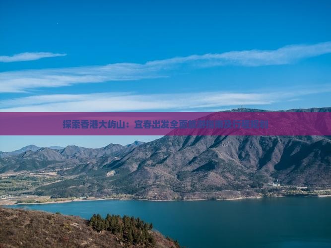 探索香港大屿山：宜春出发全面旅游指南及行程规划