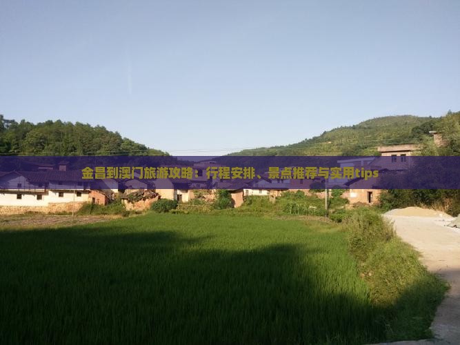 金昌到澳门旅游攻略：行程安排、景点推荐与实用tips