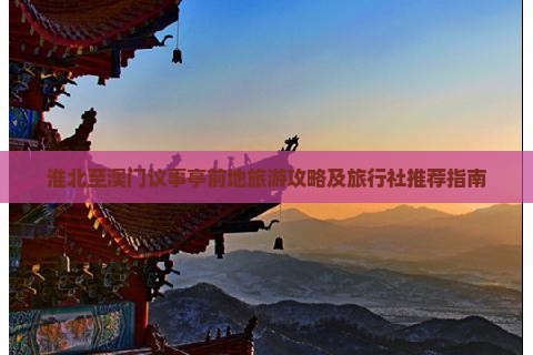 淮北至澳门议事亭前地旅游攻略及旅行社推荐指南