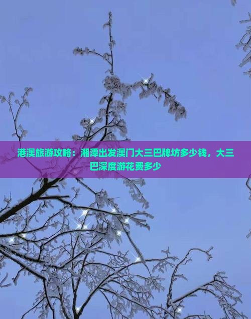 港澳旅游攻略：湘潭出发澳门大三巴牌坊多少钱，大三巴深度游花费多少