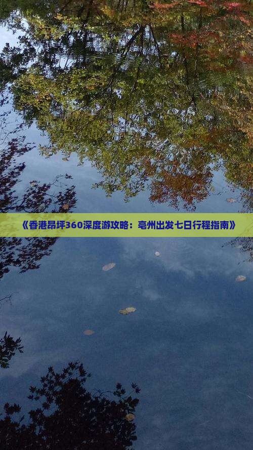《香港昂坪360深度游攻略：亳州出发七日行程指南》