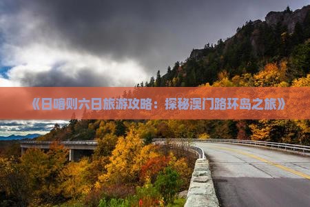 《日喀则六日旅游攻略：探秘澳门路环岛之旅》