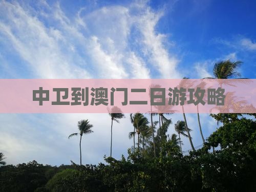 中卫到澳门二日游攻略