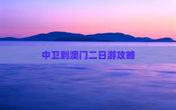中卫到澳门二日游攻略