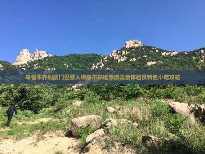 乌鲁木齐到澳门巴黎人埃菲尔铁塔旅游美食体验及特色小吃攻略