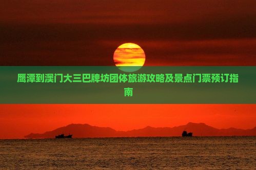 鹰潭到澳门大三巴牌坊团体旅游攻略及景点门票预订指南