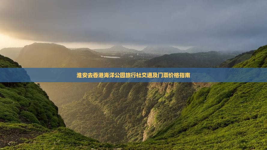 淮安去香港海洋公园旅行社交通及门票价格指南