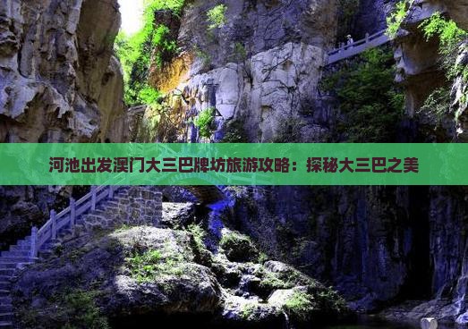 河池出发澳门大三巴牌坊旅游攻略：探秘大三巴之美