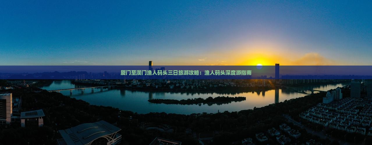 厦门至澳门渔人码头三日旅游攻略：渔人码头深度游指南