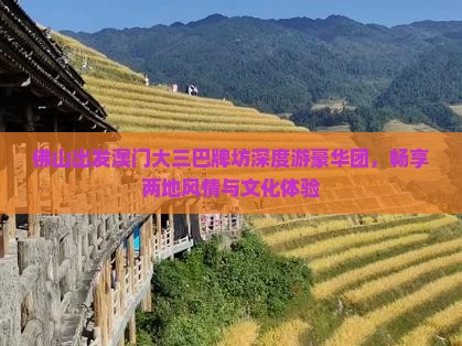 佛山出发澳门大三巴牌坊深度游豪华团，畅享两地风情与文化体验