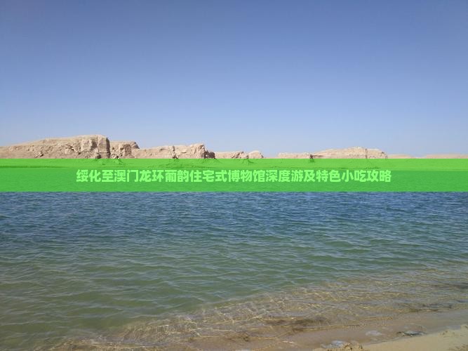 绥化至澳门龙环葡韵住宅式博物馆深度游及特色小吃攻略