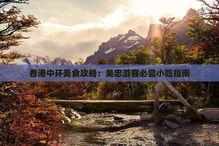 香港中环美食攻略：吴忠游客必尝小吃指南