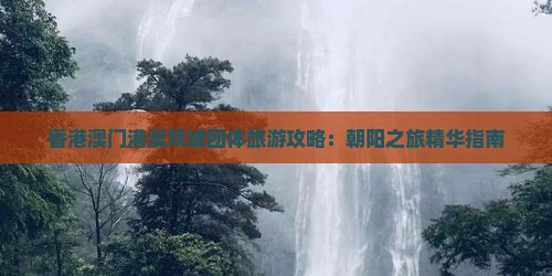 香港澳门港澳双城团体旅游攻略：朝阳之旅精华指南