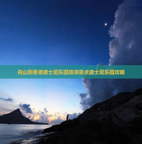 舟山到香港迪士尼乐园旅游景点迪士尼乐园攻略