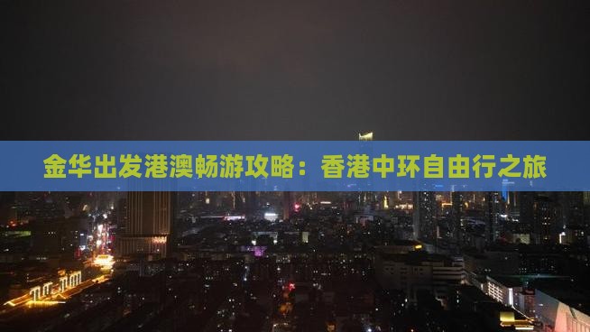 金华出发港澳畅游攻略：香港中环自由行之旅