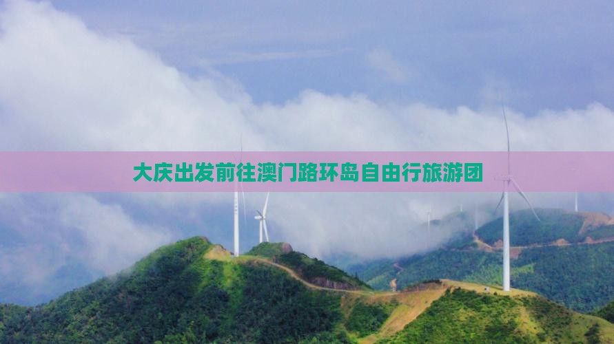 大庆出发前往澳门路环岛自由行旅游团