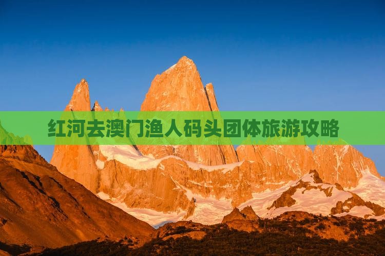红河去澳门渔人码头团体旅游攻略