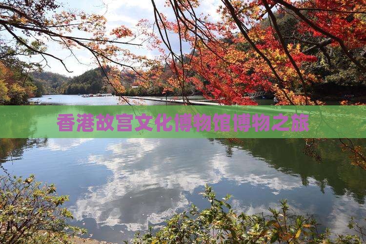 香港故宫文化博物馆博物之旅