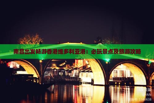 南昌出发畅游香港维多利亚港：必玩景点及旅游攻略